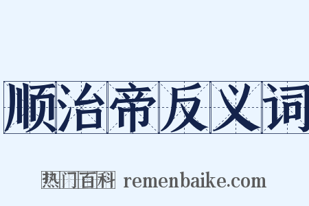 顺治帝反义词是什么意思的图片